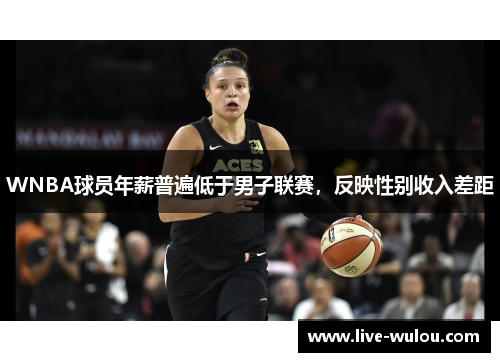 WNBA球员年薪普遍低于男子联赛，反映性别收入差距